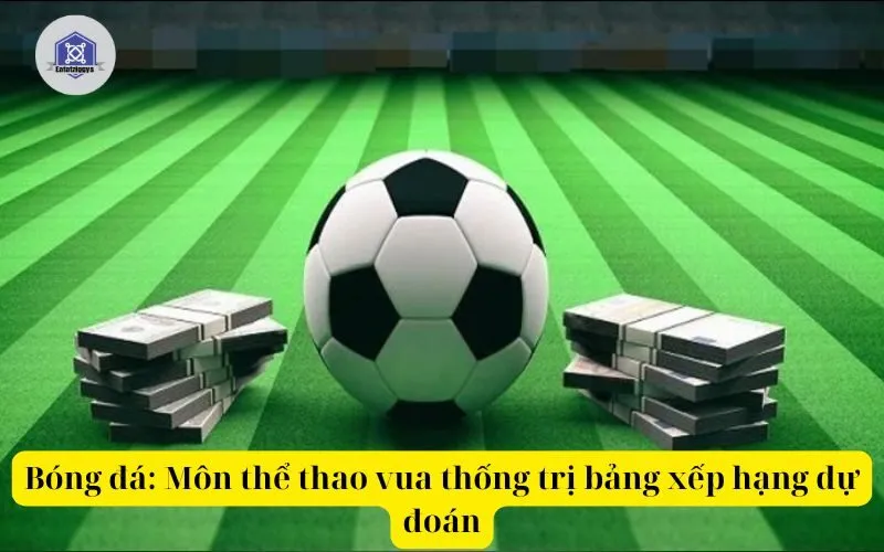 Bóng đá Môn thể thao vua thống trị bảng xếp hạng dự đoán