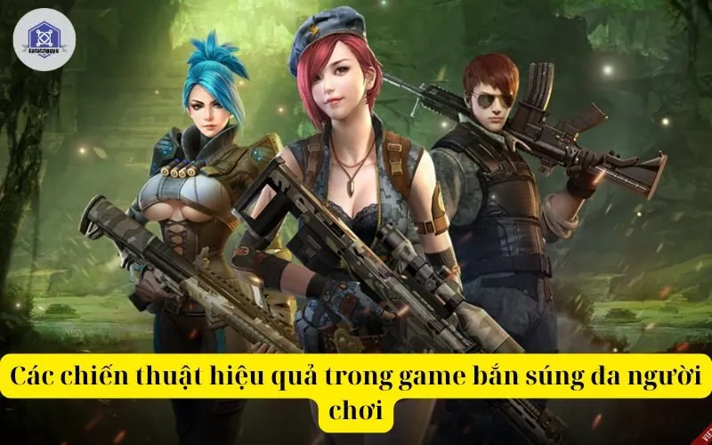 Các chiến thuật hiệu quả trong game bắn súng đa người chơi