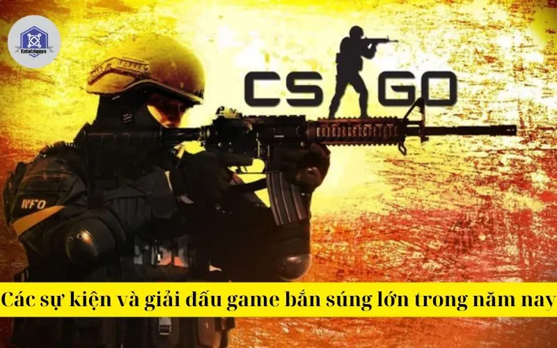 Các sự kiện và giải đấu game bắn súng lớn trong năm nay