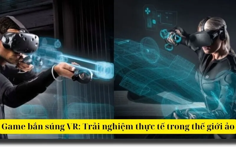 Game bắn súng VR Trải nghiệm thực tế trong thế giới ảo