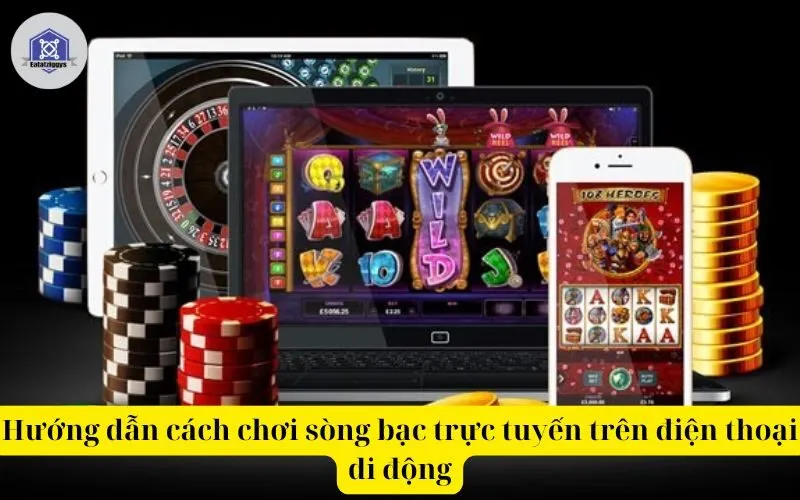 Hướng dẫn cách chơi sòng bạc trực tuyến trên điện thoại di động