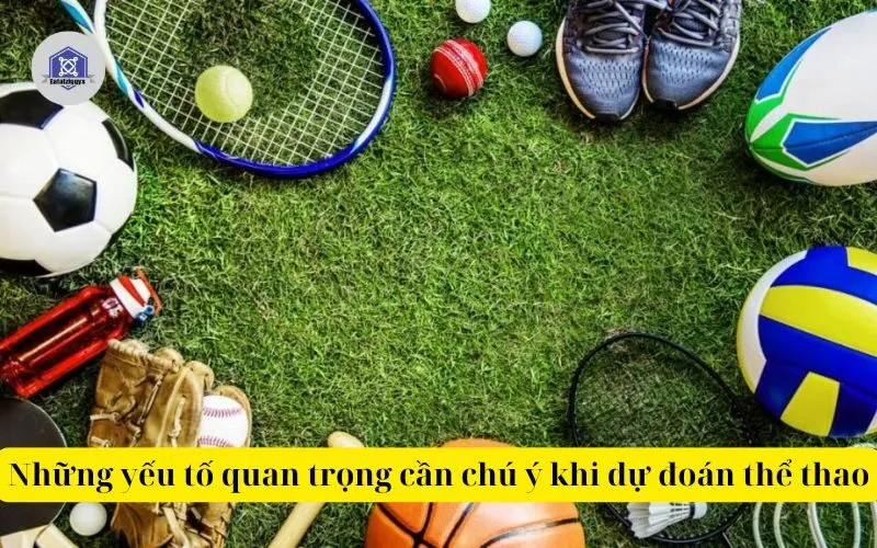 Những yếu tố quan trọng cần chú ý khi dự đoán thể thao