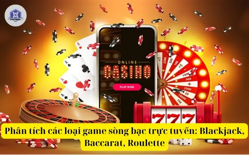 Phân tích các loại game sòng bạc trực tuyến Blackjack, Baccarat, Roulette