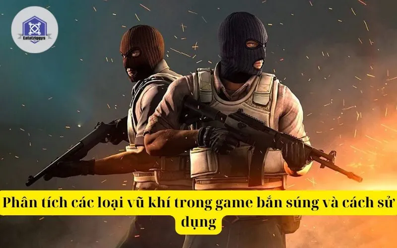 Phân tích các loại vũ khí trong game bắn súng và cách sử dụng