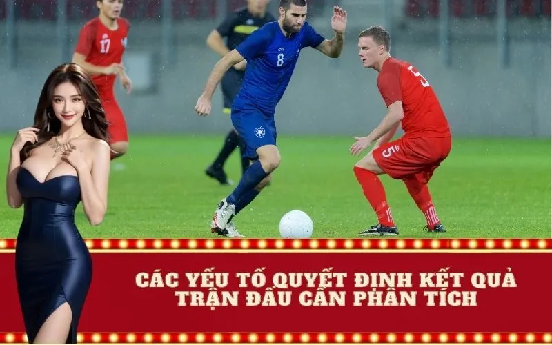 Các Yếu Tố Quyết Định Kết Quả Trận Đấu Cần Phân Tích