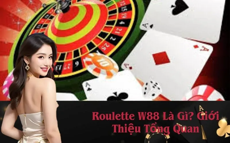 Roulette W88 Là Gì? Giới Thiệu Tổng Quan