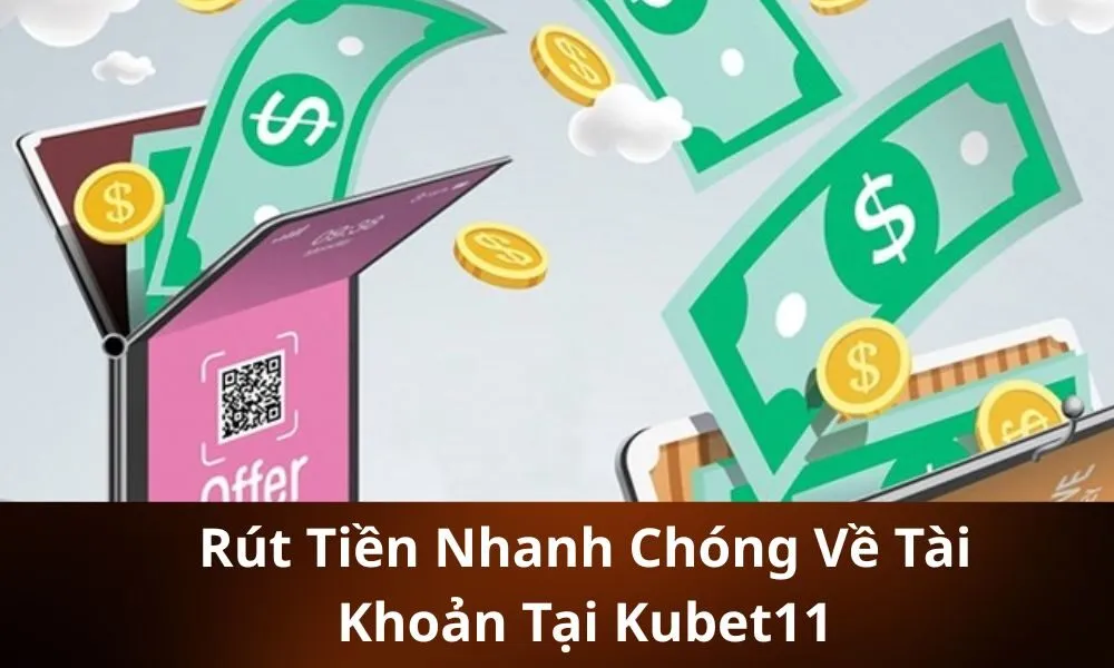 Rút tiền nhanh chóng về tài khoản tại kubet11