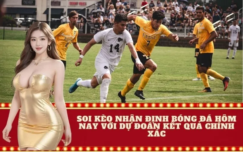 Soi kèo nhận định bóng đá hôm nay với dự đoán kết quả chính xác