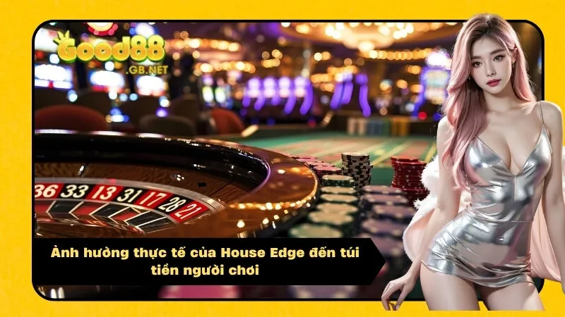 Ảnh hưởng thực tế của House Edge đến túi tiền người chơi