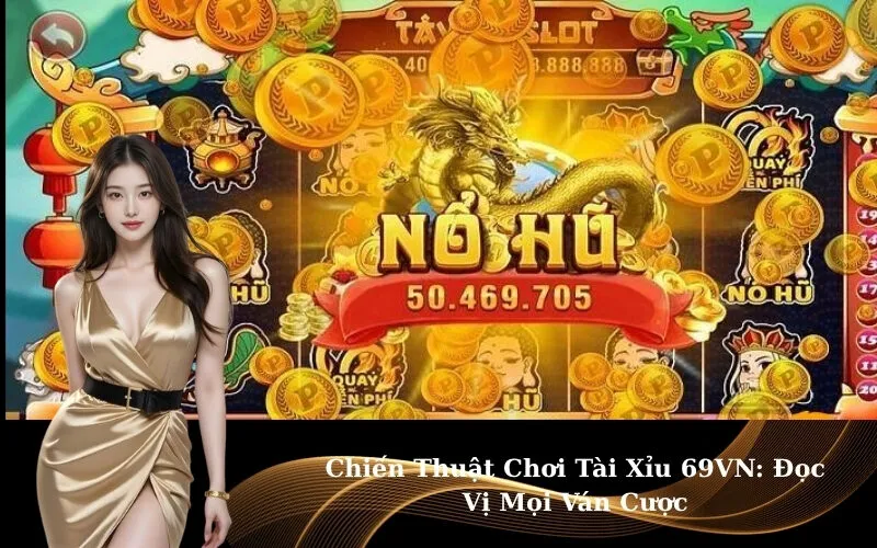 Chiến Thuật Chơi Tài Xỉu 69VN: Đọc Vị Mọi Ván Cược