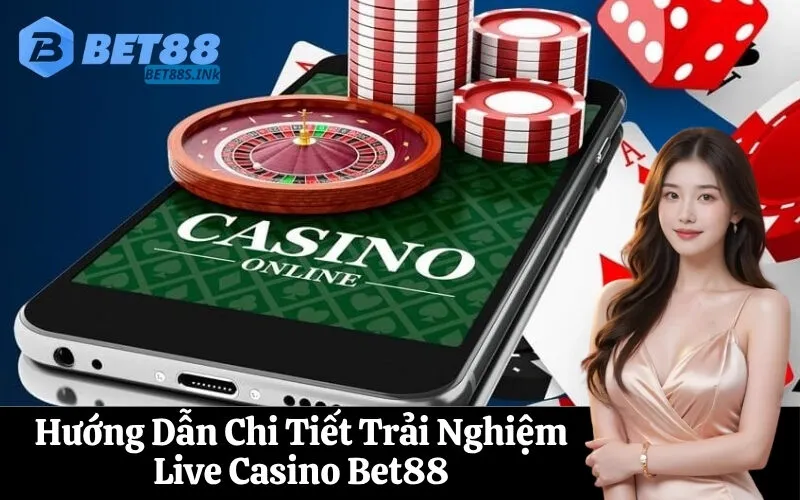 Hướng Dẫn Chi Tiết Trải Nghiệm Live Casino Bet88