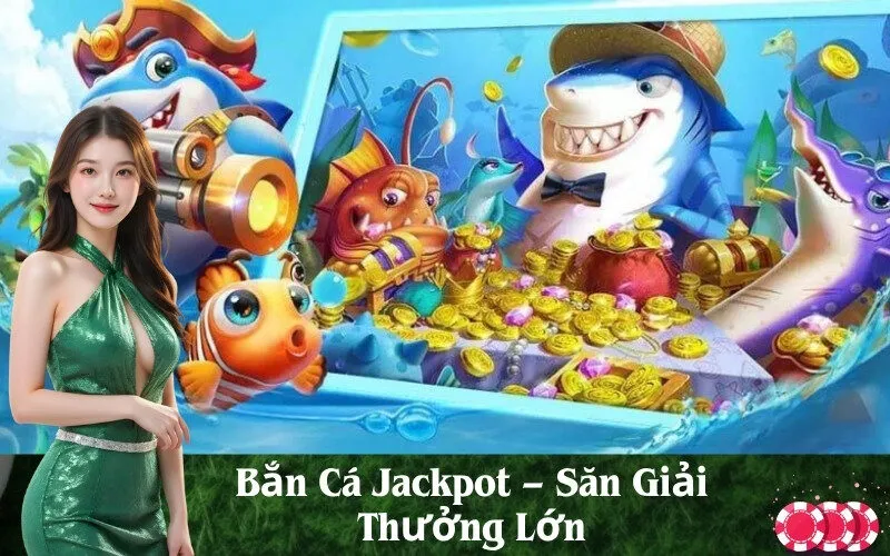 Bắn Cá Jackpot – Săn Giải Thưởng Lớn