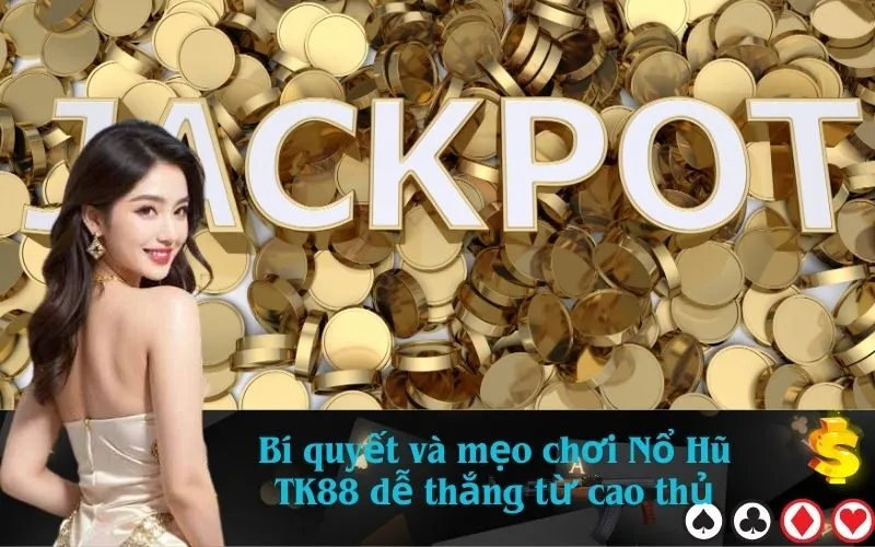 Bí quyết và mẹo chơi Nổ Hũ TK88 dễ thắng từ cao thủ