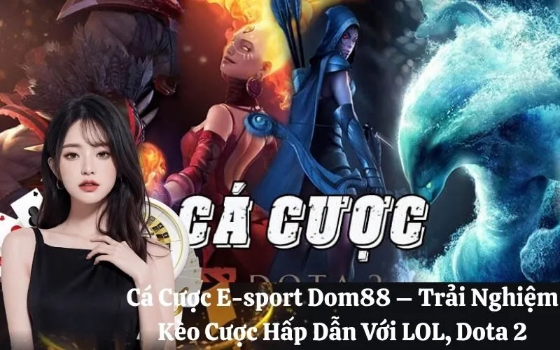 Cá Cược E-sport Dom88 – Trải Nghiệm Kèo Cược Hấp Dẫn Với LOL, Dota 2