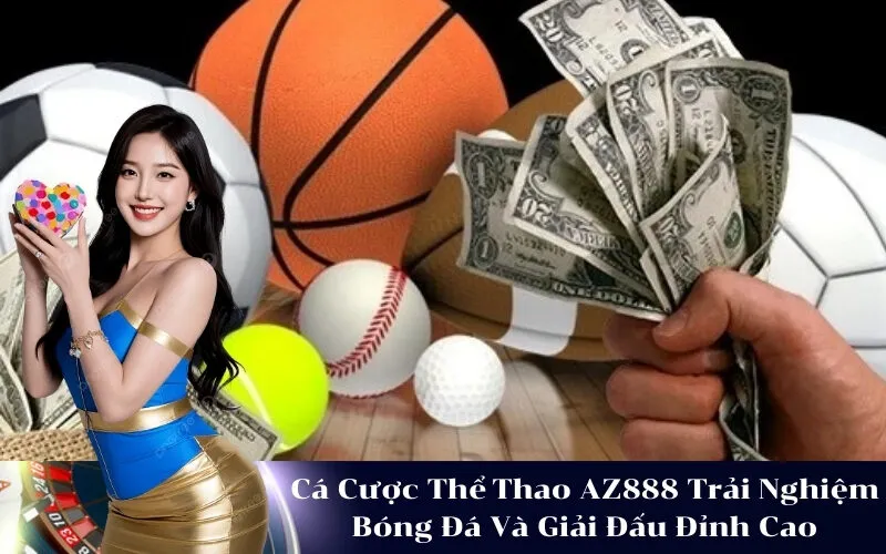 Cá Cược Thể Thao AZ888 Trải Nghiệm Bóng Đá Và Giải Đấu Đỉnh Cao