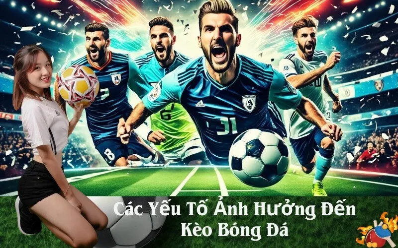 Các Yếu Tố Ảnh Hưởng Đến Kèo Bóng Đá