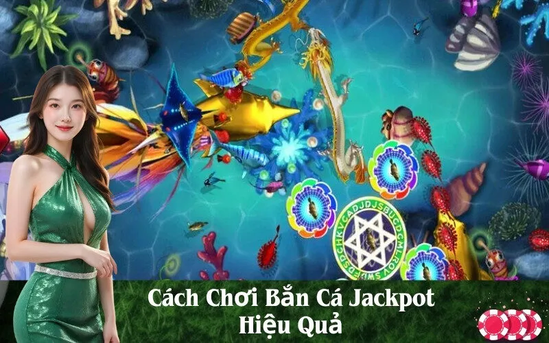 Cách Chơi Bắn Cá Jackpot Hiệu Quả