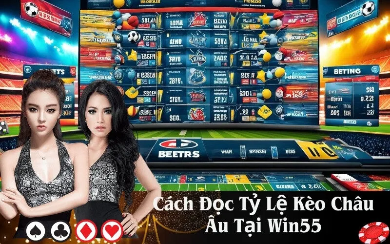 Cách Đọc Tỷ Lệ Kèo Châu Âu Tại Win55