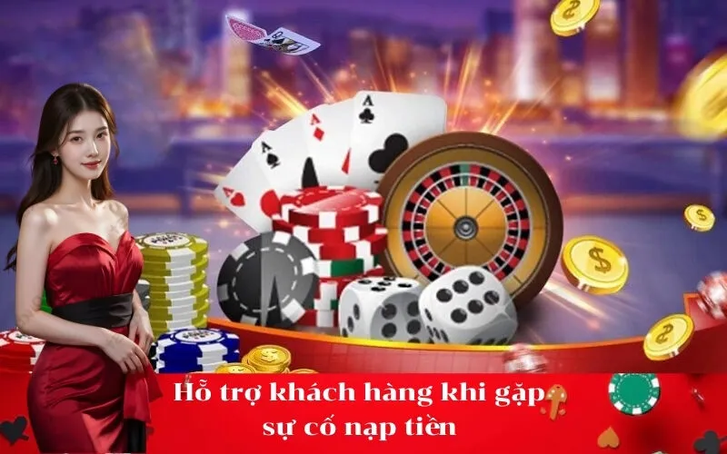 Hỗ trợ khách hàng khi gặp sự cố nạp tiền