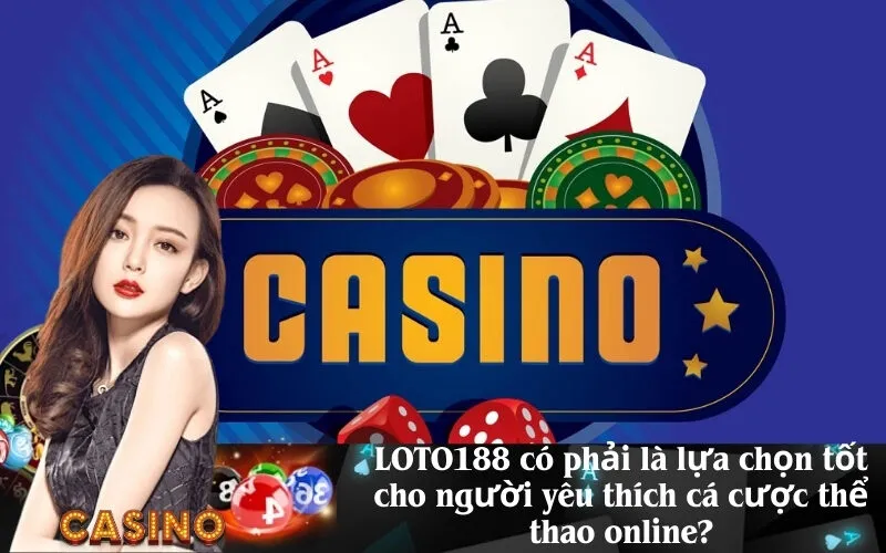 LOTO188 có phải là lựa chọn tốt cho người yêu thích cá cược thể thao online