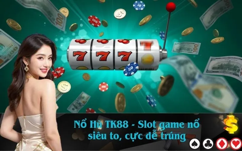 Nổ Hũ TK88 - Slot game nổ siêu to, cực dễ trúng