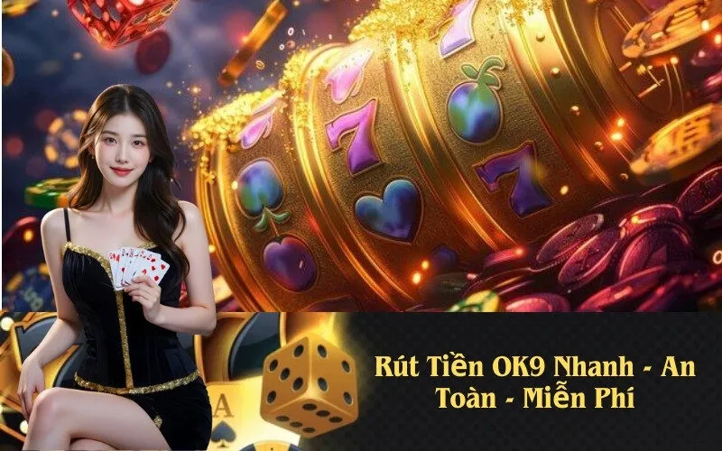 Rút Tiền OK9 Nhanh - An Toàn - Miễn Phí