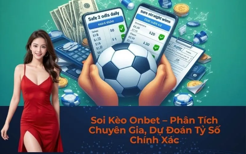 Soi Kèo Onbet – Phân Tích Chuyên Gia, Dự Đoán Tỷ Số Chính Xác
