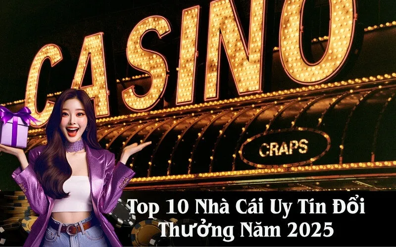 Top 10 Nhà Cái Uy Tín Đổi Thưởng Năm 2025