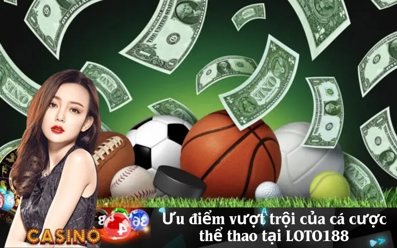 Ưu điểm vượt trội của cá cược thể thao tại LOTO188