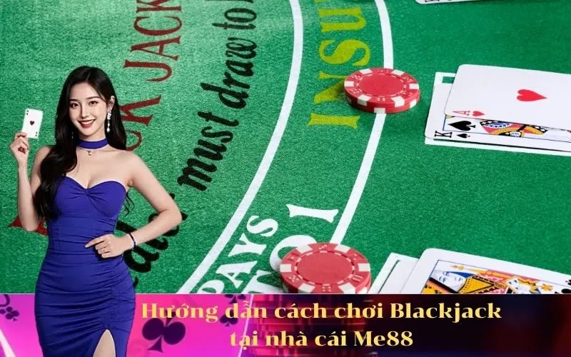 Hướng dẫn cách chơi Blackjack tại nhà cái Me88
