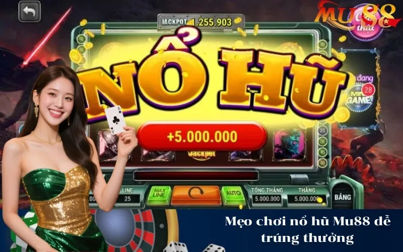 Mẹo chơi nổ hũ Mu88 dễ trúng thưởng