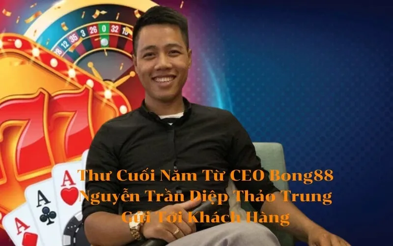 Thư Cuối Năm Từ CEO Bong88 Nguyễn Trần Diệp Thảo Trung Gửi Tới Khách Hàng